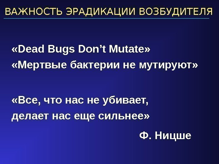 ВАЖНОСТЬ ЭРАДИКАЦИИ ВОЗБУДИТЕЛЯ «Dead Bugs Don’t Mutate»  « Мертвые бактерии не мутируют »
