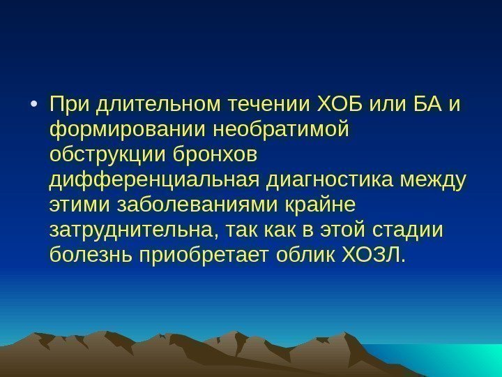  • При длительном течении ХОБ или БА и формировании необратимой обструкции бронхов дифференциальная