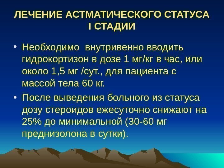 ЛЕЧЕНИЕ АСТМАТИЧЕСКОГО СТАТУСА II СТАДИИ • Необходимо внутривенно вводить гидрокортизон в дозе 1 мг/кг