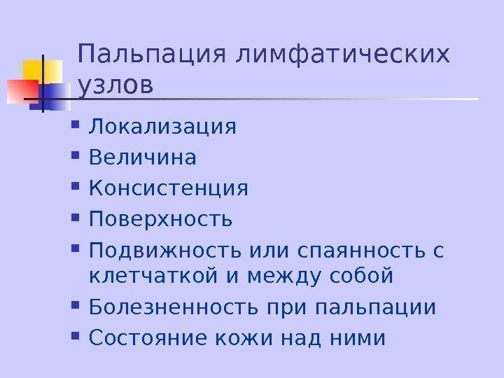   Пальпация лимфатических узлов Локализация Величина Консистенция Поверхность Подвижность или спаянность с клетчаткой