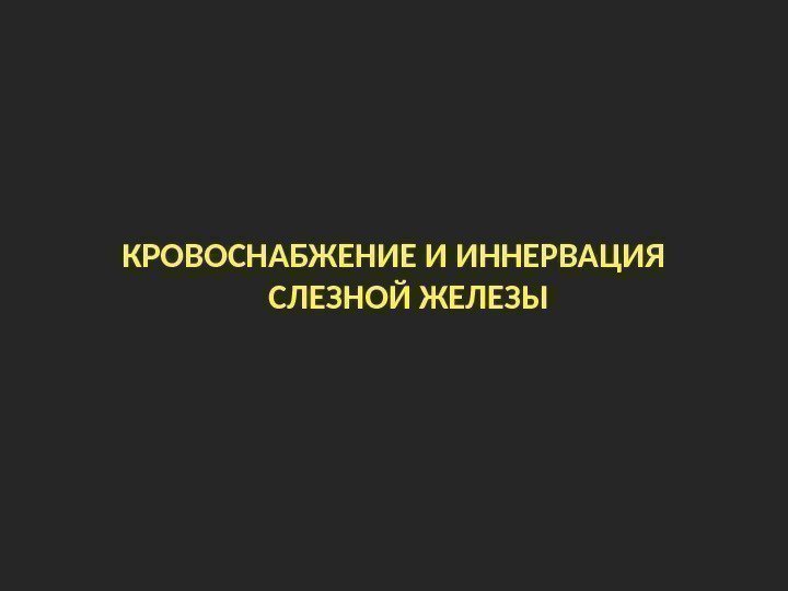 КРОВОСНАБЖЕНИЕ И ИННЕРВАЦИЯ СЛЕЗНОЙ ЖЕЛЕЗЫ 