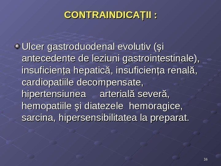 1616 CONTRAINDICAŢII : Ulcer gastroduodenal evolutiv (şi antecedente de leziuni gastrointestinale),  insuficienţa hepatică,