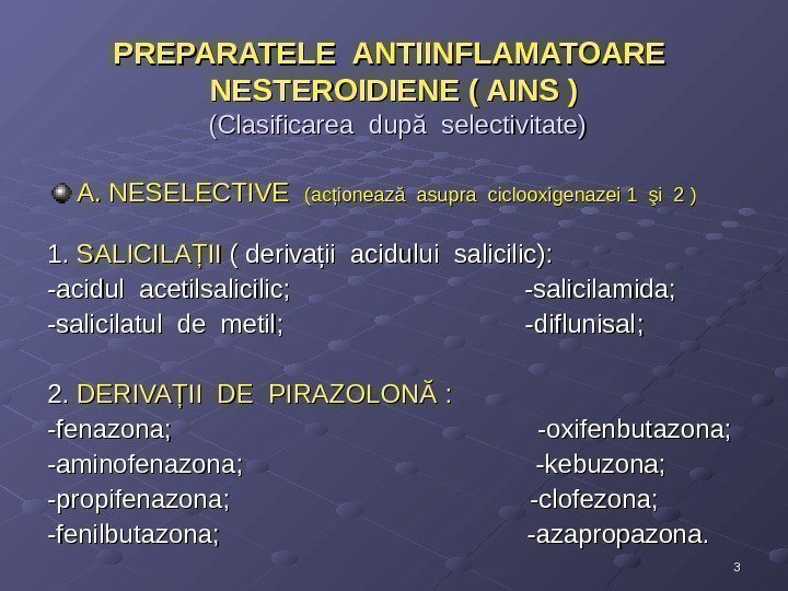 33 PREPARATELE ANTIINFLAMATOARE  NESTEROIDIENE ( AINS ) (Clasificarea după selectivitate) A. NESELECTIVE 