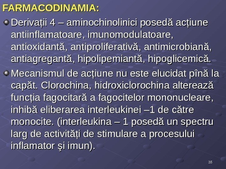 3535 FARMACODINAMIA: Derivaţii 4 – aminochinolinici posedă acţiune antiinflamatoare, imunomodulatoare,  antioxidantă, antiproliferativă, antimicrobiană,