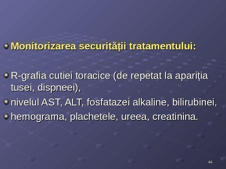 4444 Monitorizarea securităţii tratamentului:  R-grafia cutiei toracice (de repetat la apariţia tusei, dispneei),