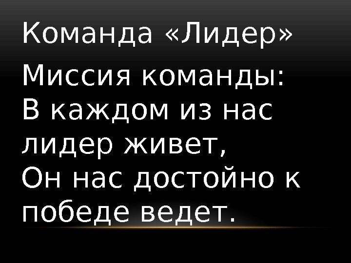 Команда «Лидер» Миссия команды: В каждом из нас лидер живет, Он нас достойно к