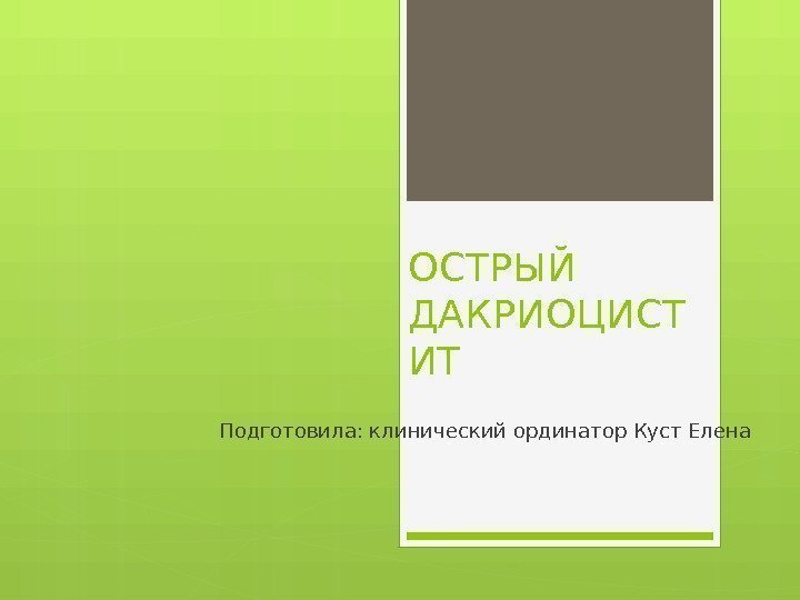 ОСТРЫЙ ДАКРИОЦИСТ ИТ Подготовила: клинический ординатор Куст Елена     