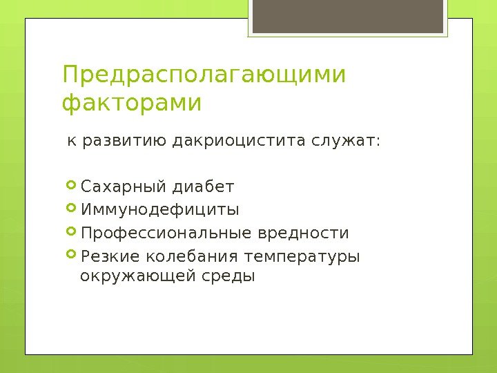 Предрасполагающими факторами  к развитию дакриоцистита служат:  Сахарный диабет Иммунодефициты Профессиональные вредности 