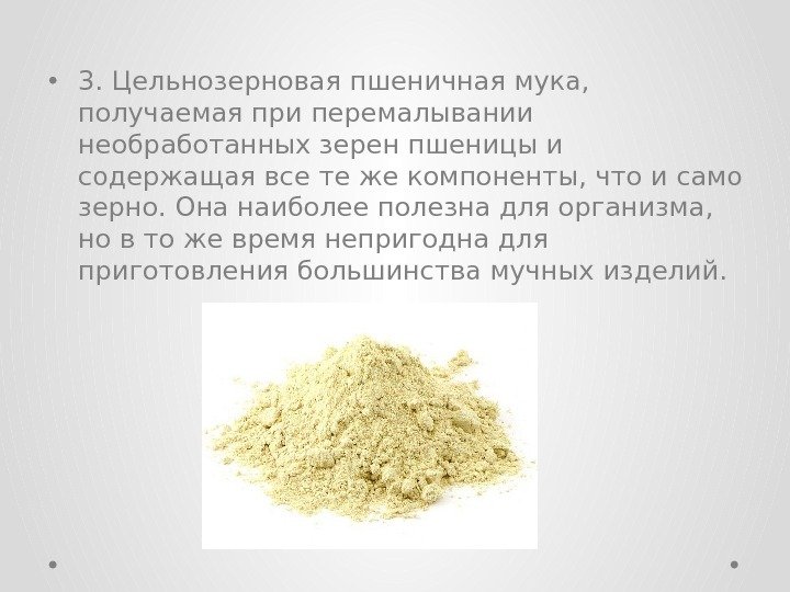  • 3. Цельнозерновая пшеничная мука,  получаемая при перемалывании необработанных зеренпшеницыи содержащая все