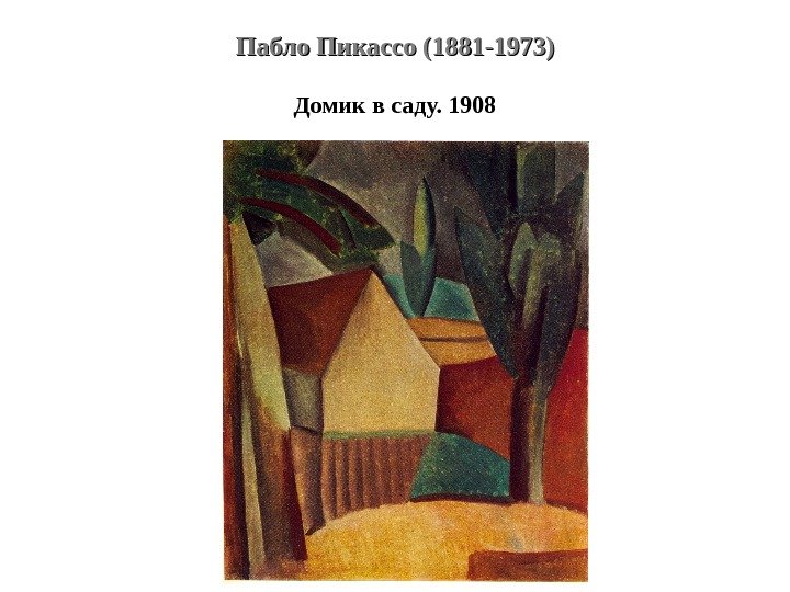 Пабло Пикассо (1881 -1973) Домик в саду. 1908 