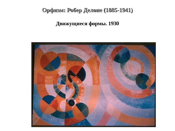 Орфизм: Робер Делоне (1885 -1941) Движущиеся формы. 1930 