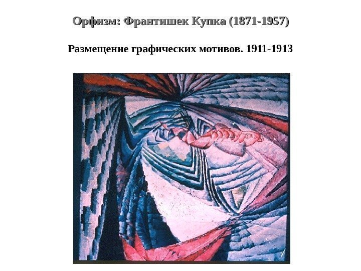 Орфизм: Франтишек Купка (1871 -1957) Размещение графических мотивов. 1911 -1913 