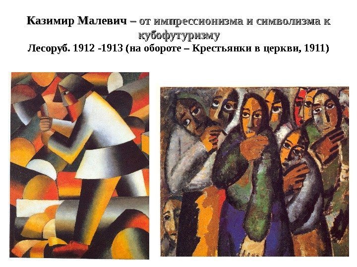 Казимир Малевич – от импрессионизма и символизма к кубофутуризму Лесоруб. 1912 -1913 (на обороте