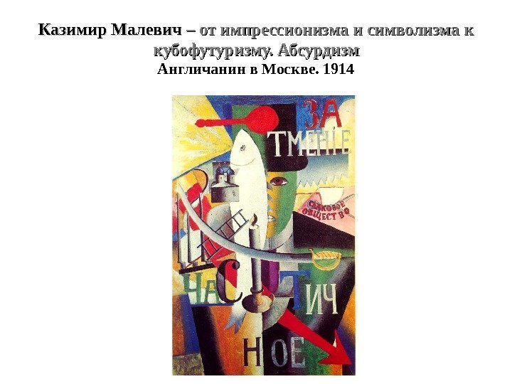 Казимир Малевич – от импрессионизма и символизма к кубофутуризму. Абсурдизм Англичанин в Москве. 1914