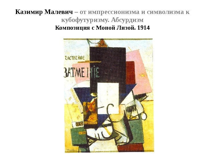 Казимир Малевич – от импрессионизма и символизма к кубофутуризму. Абсурдизм Композиция с Моной Лизой.
