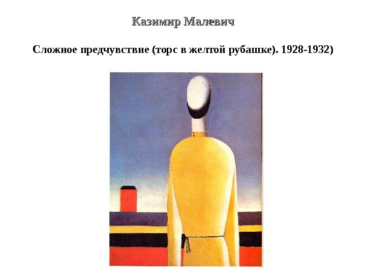 Казимир Малевич Сложное предчувствие (торс в желтой рубашке). 1928 -1932) 