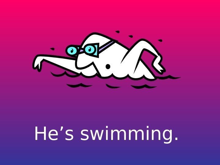   He’s swimming. 