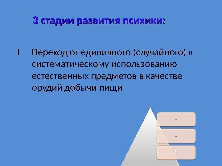 3 стадии развития психики: I Переход от единичного (случайного) к систематическому использованию естественных предметов