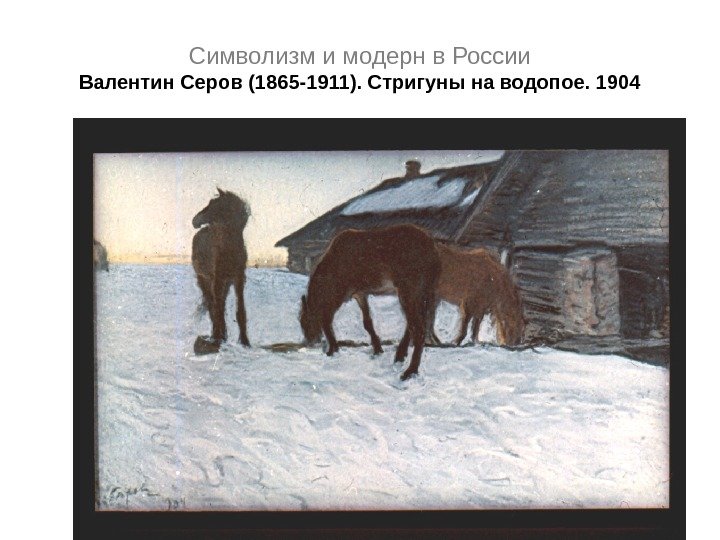 Символизм и модерн в России Валентин Серов (1865 -1911). Стригуны на водопое. 1904 