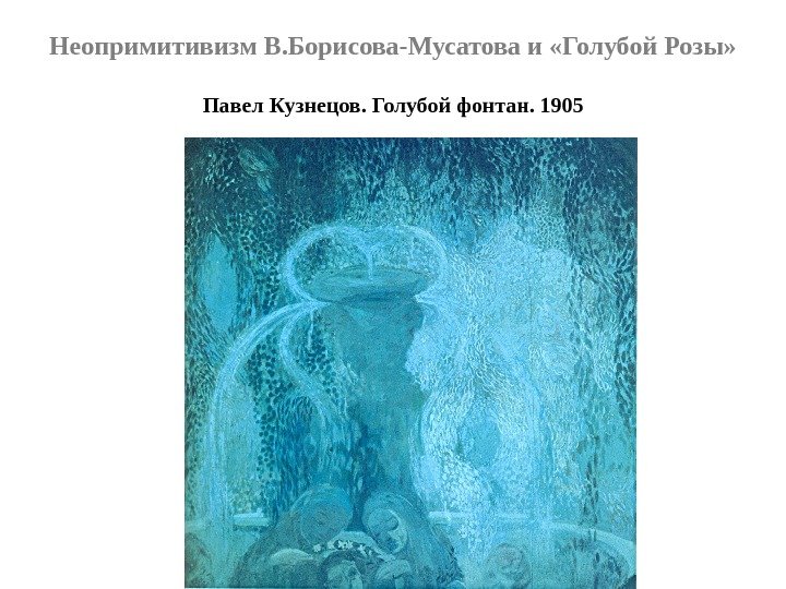 Неопримитивизм В. Борисова-Мусатова и «Голубой Розы» Павел Кузнецов. Голубой фонтан. 1905 