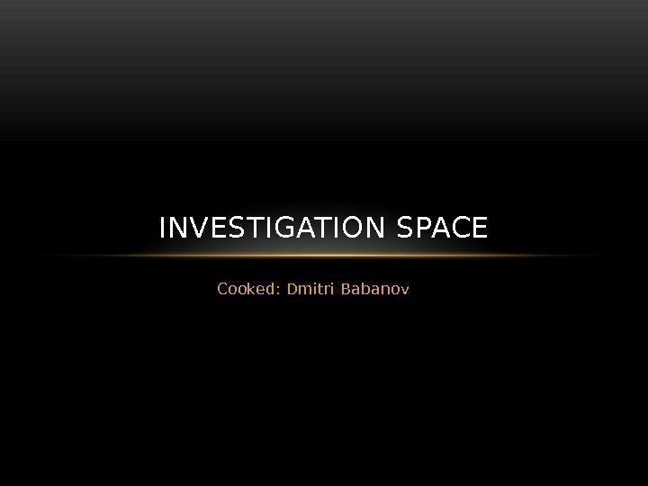 Cooked: Dmitri Babanov. INVESTIGATION SPACE 