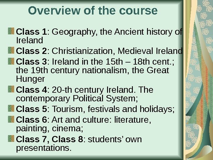 Overview of the course Class 1 : Geography, the Ancient history of Ireland Class