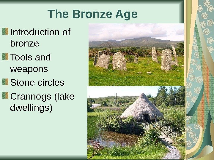 The Bronze Age Introduction of bronze Tools and weapons Stone circles Crannogs (lake dwellings)