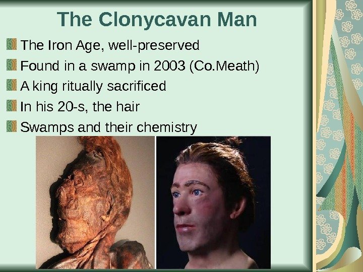 The Clonycavan Man The Iron Age, well-preserved Found in a swamp in 2003 (Co.