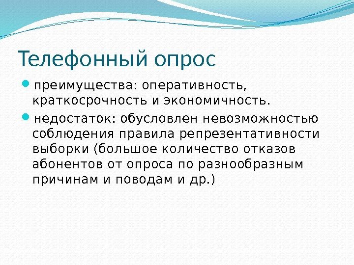 Телефонный опрос преимущества: оперативность,  краткосрочность и экономичность.  недостаток: обусловлен невозможностью соблюдения правила