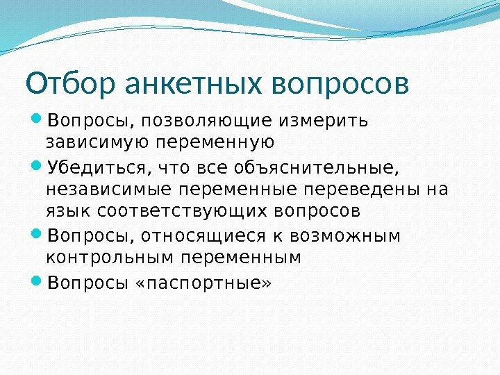 Отбор анкетных вопросов Вопросы, позволяющие измерить зависимую переменную Убедиться, что все объяснительные,  независимые