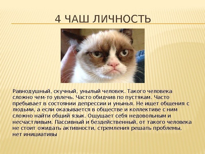 4 ЧАШ ЛИЧНОСТЬ Равнодушный, скучный, унылый человек. Такого человека сложно чем-то увлечь. Часто обидчив