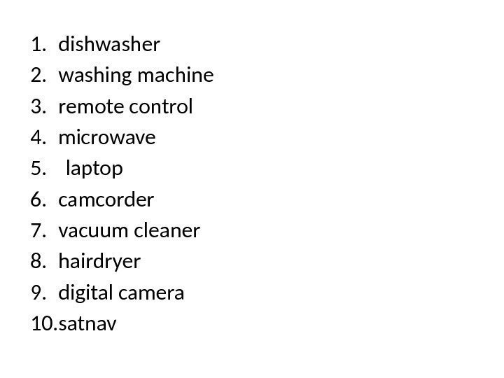 1. dishwasher 2. washing machine 3. remote control 4. microwave 5.  laptop 6.