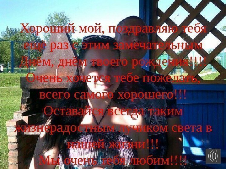 Хороший мой, поздравляю тебя ещё раз с этим замечательным Днём, днём твоего рождения!!!! Очень