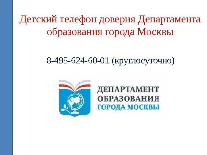 Детский телефон доверия Департамента образования города Москвы 8 -495 -624 -60 -01 (круглосуточно) 