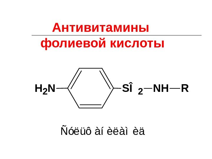 Антивитамины фолиевой кислоты NH 2 SÎ2 N H R Ñóëüô àí èëàì èä 