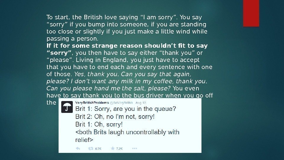 To start, the British love saying “I am sorry”. You say “sorry” if you