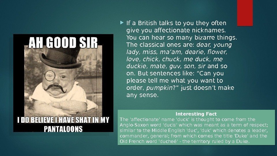  If a British talks to you they often give you affectionate nicknames. 