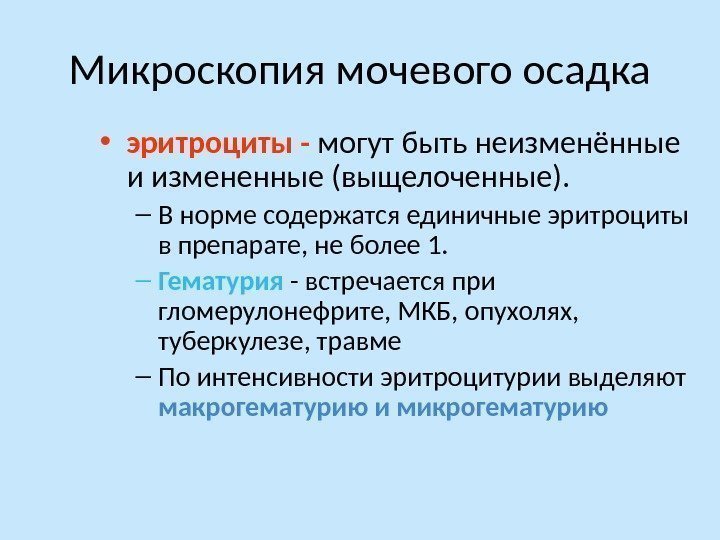 Микроскопия мочевого осадка • эритроциты - могут быть неизменённые и измененные (выщелоченные). – В