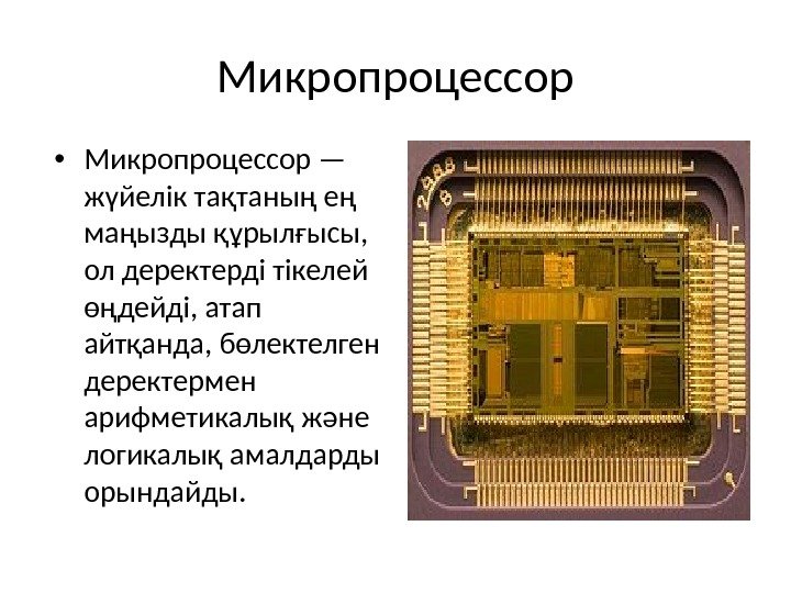 Микропроцессор • Микропроцессор — жүйелік тақтаның ең маңызды құрылғысы,  ол деректерді тікелей өңдейді,