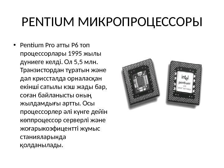 PENTIUM МИКРОПРОЦЕССОРЫ • Pentium Pro атты Р 6 топ процессорлары 1995 жылы дүниеге келді.