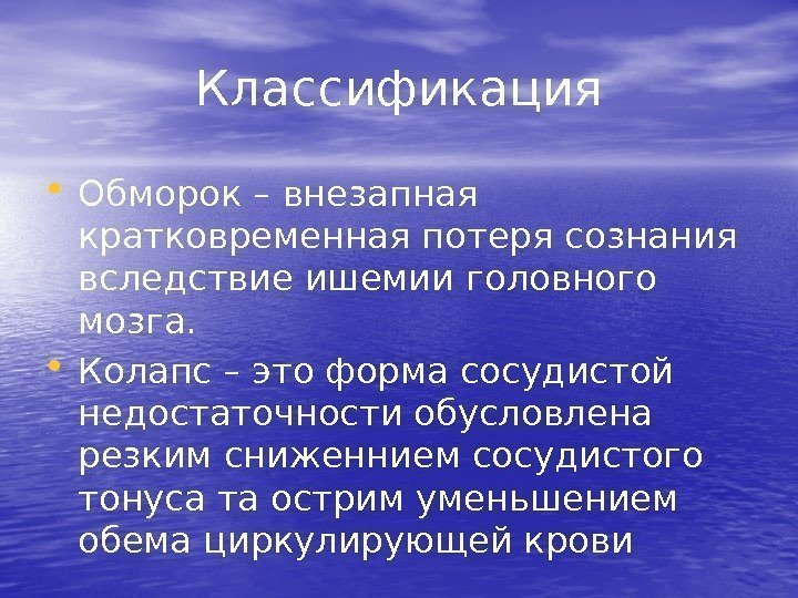 Классификация • Обморок – внезапная кратковременная потеря сознания вследствие ишемии головного мозга.  •