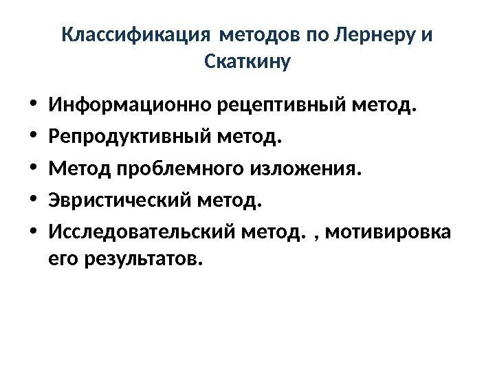 Классификация методов по Лернеру и Скаткину • Информационно рецептивный метод. • Репродуктивный метод. 