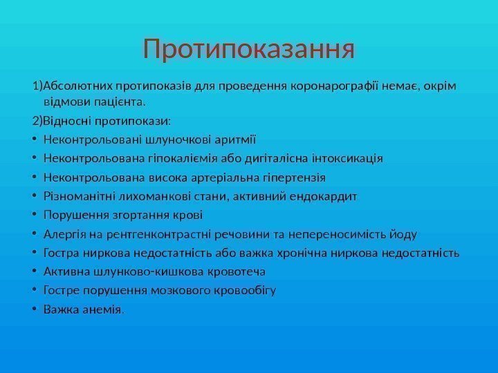 Протипоказання 1)Абсолютних протипоказів для проведення коронарографії немає, окрім відмови пацієнта.  2)Відносні протипокази: 