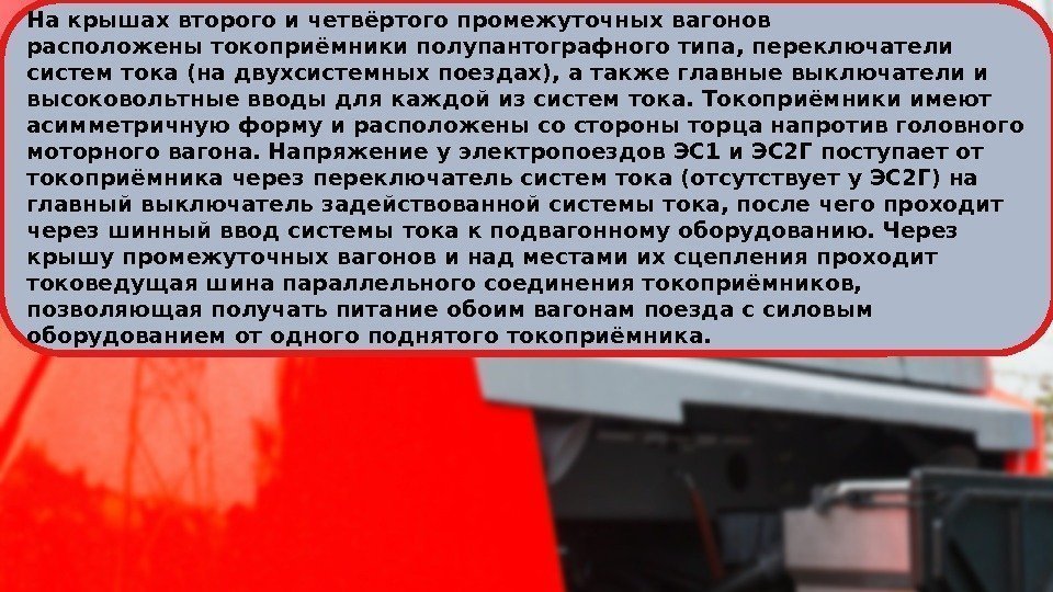 На крышах второго и четвёртого промежуточных вагонов расположенытокоприёмникиполупантографноготипа, переключатели систем тока (на двухсистемных поездах),