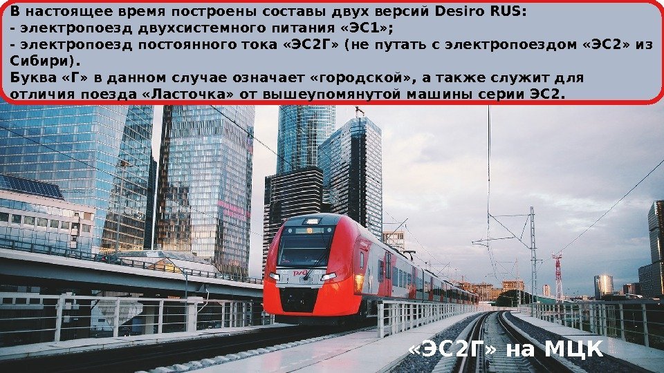 В настоящее время построены составы двух версий Desiro RUS: - электропоезд двухсистемного питания «ЭС