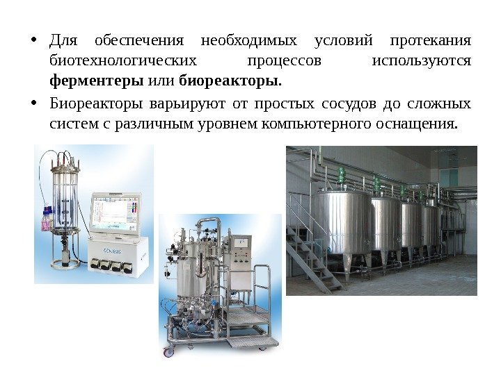  • Для обеспечения необходимых условий протекания биотехнологических процессов используются ферментеры или биореакторы. 