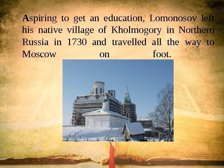 A spiring to get an education,  Lomonosov left his native village of Kholmogory