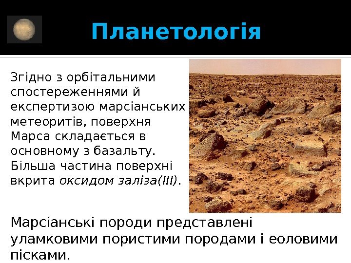 Планетологія Згідно з орбітальними спостереженнями й експертизою марсіанських метеоритів, поверхня Марса складається в основному