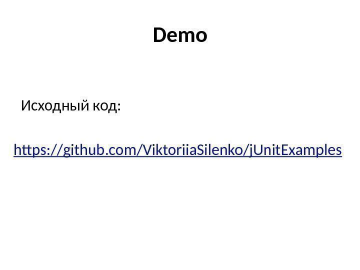 Demo  Исходный код: https: // github. com/Viktoriia. Silenko/j. Unit. Examples 