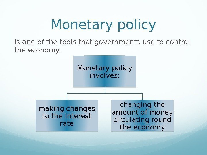 Monetary policy is one of the tools that governments use to control the economy.